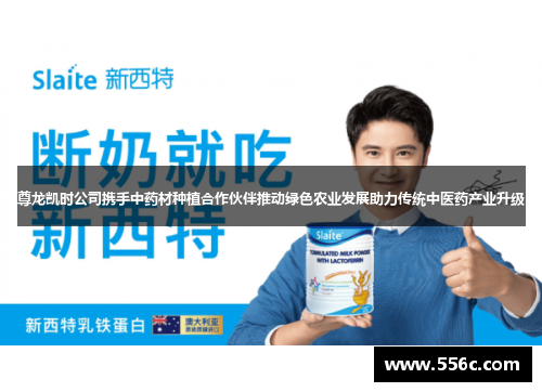 尊龙凯时公司携手中药材种植合作伙伴推动绿色农业发展助力传统中医药产业升级